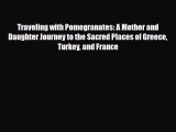 Download Traveling with Pomegranates: A Mother and Daughter Journey to the Sacred Places of