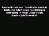 Read Abandon The Indicators : Trade Like The Pros Little Dirty Secrets To Easy Instant Forex