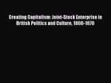 Read Creating Capitalism: Joint-Stock Enterprise in British Politics and Culture 1800-1870
