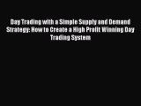 Download Day Trading with a Simple Supply and Demand Strategy: How to Create a High Profit