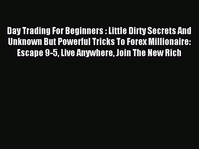 Read Day Trading For Beginners : Little Dirty Secrets And Unknown But Powerful Tricks To Forex