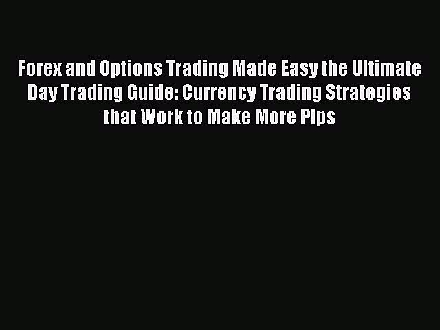 Read Forex and Options Trading Made Easy the Ultimate Day Trading Guide: Currency Trading Strategies