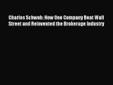 Read Charles Schwab: How One Company Beat Wall Street and Reinvented the Brokerage Industry