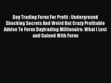Read Day Trading Forex For Profit : Underground Shocking Secrets And Weird But Crazy Profitable