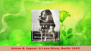 PDF  Aimee  Jaguar A Love Story Berlin 1943 PDF Book Free