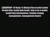 Read LEADERSHIP: 10 Steps To Being A Successful Leader (leadership leadership books how to