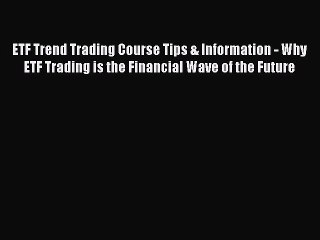 Read ETF Trend Trading Course Tips & Information - Why ETF Trading is the Financial Wave of