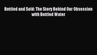 Read Bottled and Sold: The Story Behind Our Obsession with Bottled Water Ebook Online
