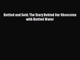 Read Bottled and Sold: The Story Behind Our Obsession with Bottled Water Ebook Online