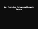 Read More Than Coffee: The Secrets of Starbucks Success PDF Online