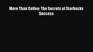 Read More Than Coffee: The Secrets of Starbucks Success PDF Online