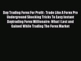 Read Day Trading Forex For Profit : Trade Like A Forex Pro Underground Shocking Tricks To Easy