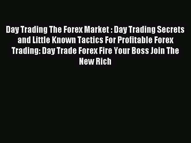 Read Day Trading The Forex Market : Day Trading Secrets and Little Known Tactics For Profitable