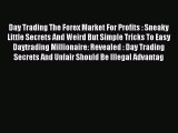 Read Day Trading The Forex Market For Profits : Sneaky Little Secrets And Weird But Simple