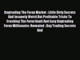 Read Daytrading The Forex Market : Little Dirty Secrets And Insanely Weird But Profitable Tricks