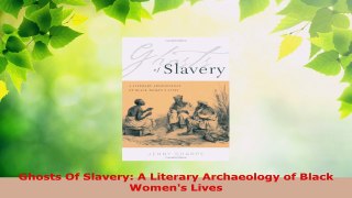 Download  Ghosts Of Slavery A Literary Archaeology of Black Womens Lives PDF Book Free