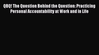 Read QBQ! The Question Behind the Question: Practicing Personal Accountability at Work and