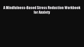 Read A Mindfulness-Based Stress Reduction Workbook for Anxiety Ebook Free