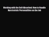 Read Working with the Self-Absorbed: How to Handle Narcissistic Personalities on the Job Ebook