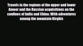 PDF Travels in the regions of the upper and lower Amoor and the Russian acquisitions on the