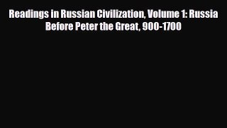Download Readings in Russian Civilization Volume 1: Russia Before Peter the Great 900-1700