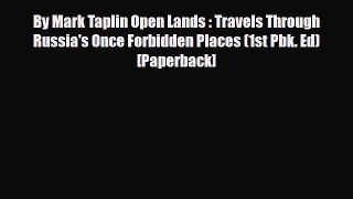 Download By Mark Taplin Open Lands : Travels Through Russia's Once Forbidden Places (1st Pbk.