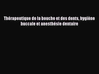 PDF Thérapeutique de la bouche et des dents hygiène buccale et anesthésie dentaire Read Online