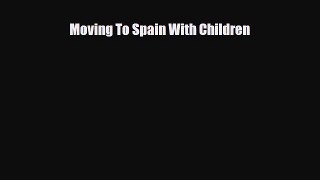 PDF Moving To Spain With Children Ebook