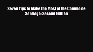 PDF Seven Tips to Make the Most of the Camino de Santiago: Second Edition Read Online