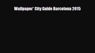 PDF Wallpaper* City Guide Barcelona 2015 Ebook