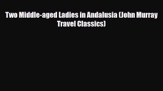 Download Two Middle-aged Ladies in Andalusia (John Murray Travel Classics) Ebook