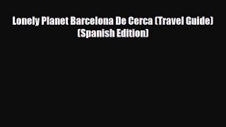 Download Lonely Planet Barcelona De Cerca (Travel Guide) (Spanish Edition) Read Online