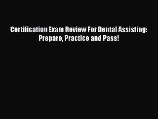 PDF Certification Exam Review For Dental Assisting: Prepare Practice and Pass! Free Books