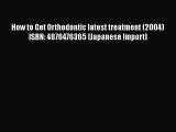 Download How to Get Orthodontic latest treatment (2004) ISBN: 4876476365 [Japanese Import]