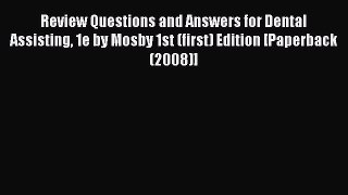 PDF Review Questions and Answers for Dental Assisting 1e by Mosby 1st (first) Edition [Paperback(2008)]