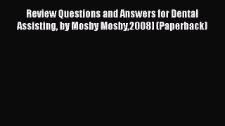 PDF Review Questions and Answers for Dental Assisting by Mosby Mosby2008] (Paperback) PDF Book