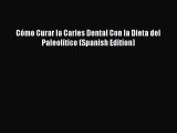 Download Cómo Curar la Caries Dental Con la Dieta del Paleolítico (Spanish Edition) PDF Book