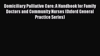 PDF Domiciliary Palliative Care: A Handbook for Family Doctors and Community Nurses (Oxford