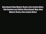 Read Benchmark New Mexico Road & Recreation Atlas 10th Anniversary Edition (Benchmark Map:
