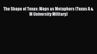 Read The Shape of Texas: Maps as Metaphors (Texas A & M University Military) Ebook Free