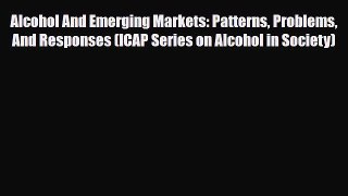 [PDF] Alcohol And Emerging Markets: Patterns Problems And Responses (ICAP Series on Alcohol