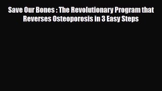 [PDF] Save Our Bones : The Revolutionary Program that Reverses Osteoporosis in 3 Easy Steps