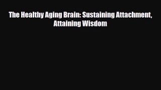 [PDF] The Healthy Aging Brain: Sustaining Attachment Attaining Wisdom [PDF] Full Ebook