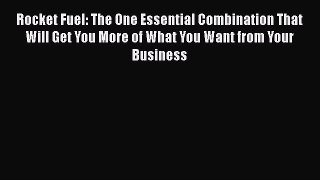 Read Rocket Fuel: The One Essential Combination That Will Get You More of What You Want from