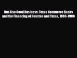 [PDF] But Also Good Business: Texas Commerce Banks and the Financing of Houston and Texas 1886-1986