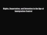 Read Rights Deportation and Detention in the Age of Immigration Control Ebook Free