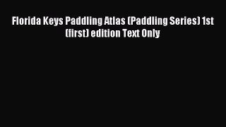 Read Florida Keys Paddling Atlas (Paddling Series) 1st (first) edition Text Only Ebook Free