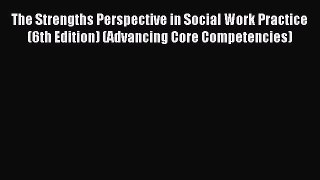 Download The Strengths Perspective in Social Work Practice (6th Edition) (Advancing Core Competencies)