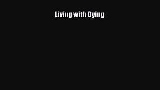 Read Living with Dying Ebook Free