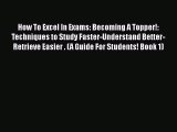 [PDF] How To Excel In Exams: Becoming A Topper!: Techniques to Study Faster-Understand Better-